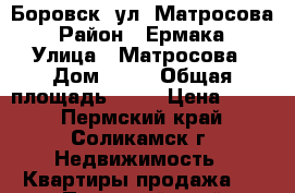 Боровск, ул. Матросова › Район ­ Ермака › Улица ­ Матросова › Дом ­ 32 › Общая площадь ­ 31 › Цена ­ 950 - Пермский край, Соликамск г. Недвижимость » Квартиры продажа   . Пермский край,Соликамск г.